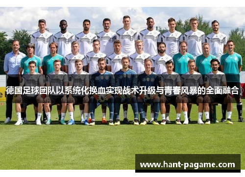 德国足球团队以系统化换血实现战术升级与青春风暴的全面融合