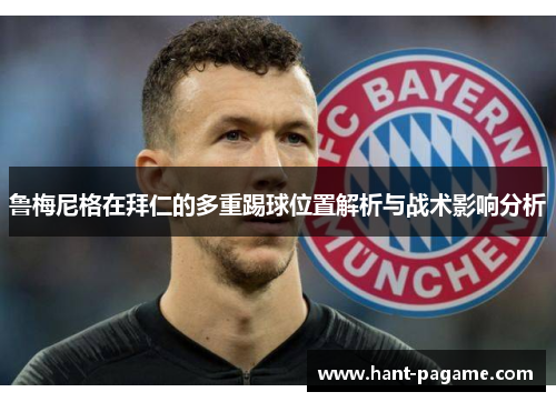 鲁梅尼格在拜仁的多重踢球位置解析与战术影响分析 鲁梅尼格在拜仁的多重踢球位置解析与战术影响分析