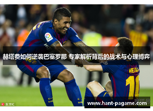 赫塔费如何逆袭巴塞罗那 专家解析背后的战术与心理博弈