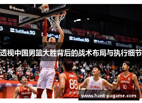 透视中国男篮大胜背后的战术布局与执行细节