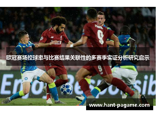 欧冠赛场控球率与比赛结果关联性的多赛季实证分析研究启示