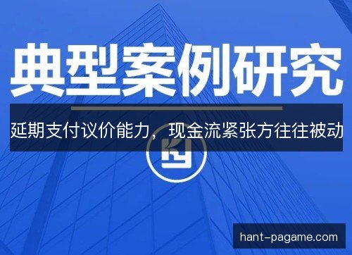 延期支付议价能力,现金流紧张方往往被动 延期支付议价能力,现金流紧张方往往被动